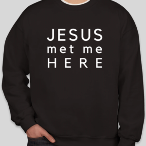 Jesus Met Me Here Sweatshirt